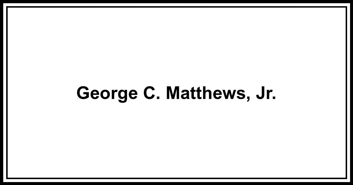 Obituary: George C. Matthews, Jr.